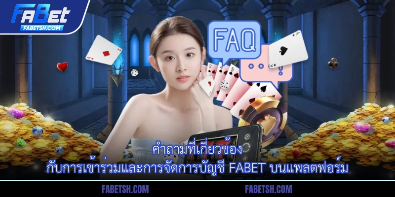 คำถามที่เกี่ยวข้องกับการเข้าร่วมและการจัดการบัญชี Fabet บนแพลตฟอร์ม