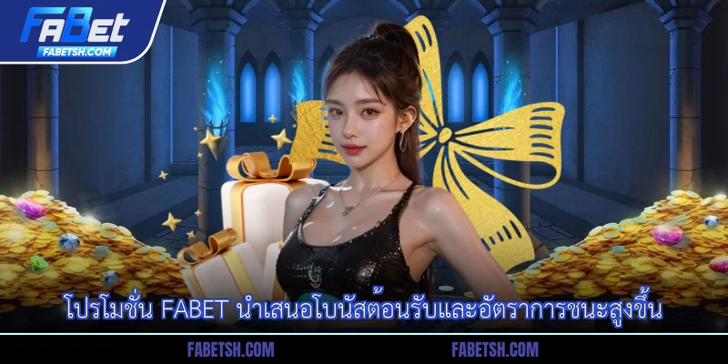 โปรโมชั่น Fabet นำเสนอโบนัสต้อนรับและอัตราการชนะสูงขึ้น