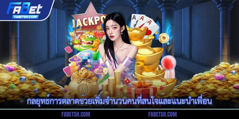 กลยุทธ์การตลาดช่วยเพิ่มจำนวนคนที่สนใจและแนะนำเพื่อน